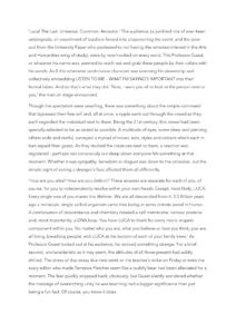 ‘Luca! The Last. Universal. Common. Ancestor.’ The audience, (a jumbled mix of over-keen undergrads, an assortment of teachers forced into chaperoning the event, and the poor sod from the University Paper who professed to not having the remotest interest in the Arts and Humanities wing of study), were by now hooked on every word. This Professor Guest, or whatever his name was, seemed to reach out and grab these people by their collars with his words. As if this otherwise unobtrusive character was scanning his viewership and collectively embedding LISTEN TO ME – WHAT I’M SAYING’S IMPORTANT into their frontal lobes. And so that’s what they did. ‘Now, I want you all to look at the person next to you,’ the man on stage announced. Though the spectators were unwilling, there was something about the simple command that bypassed their free will and, all at once, a ripple went out through the crowd as they each regarded the individual next to them. Being the 21st century, this crowd had been specially selected to be as varied as possible. A multitude of eyes, some deep and piercing others wide and restful, surveyed a myriad of noses, ears, styles and colours which each in turn repaid their gazes. As they studied the creatures next to them, a reaction was registered – perhaps not consciously but deep down everyone felt something at that moment. Whether it was sympathy, boredom or disgust was down to the onlooker, but the simple sight of seeing a stranger’s face affected them all differently. ‘How are you alike? How are you distinct? These answers are separate for each of you, of course, for you to independently resolve within your own heads. Except, most likely, LUCA. Every single one of you shares this lifeform. We are all descended from it. 3.5 Billion years ago a miniscule, single-celled organism came into being in some remote pond in France. A combination of circumstance and chemistry created a cell membrane, various proteins and, most importantly, a DNA loop. You have LUCA to thank for every micro-organic component within you. No matter who you are, what you believe or how you think, you are all living, breathing people, with LUCA at the bottom of each of your family trees.’ As Professor Guest looked out at his audience, he noticed something strange. For a brief second, uncharacteristic as it may seem, the attitudes of all those present had subtly shifted. The stress of that essay due next week or the teacher’s strike on Friday or even the scary editor who made Terrence Fletcher seem like a cuddly bear had been alleviated for a moment. The fear quickly snapped back, obviously, but Guest silently wondered whether the message of overarching unity he was teaching had a bigger significance than just being a fun fact. Of course, you know it does.